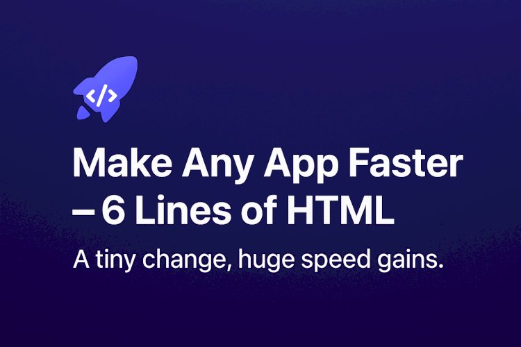 Make Any App Faster — 6 Lines of HTML